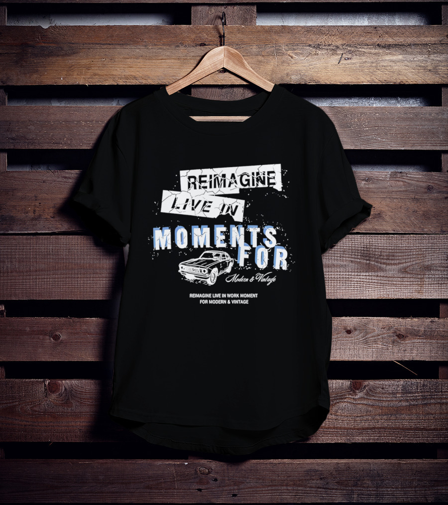 Reimagine Live In Moments For Modern And Vintage Car Enthusiasts T-Shirt
