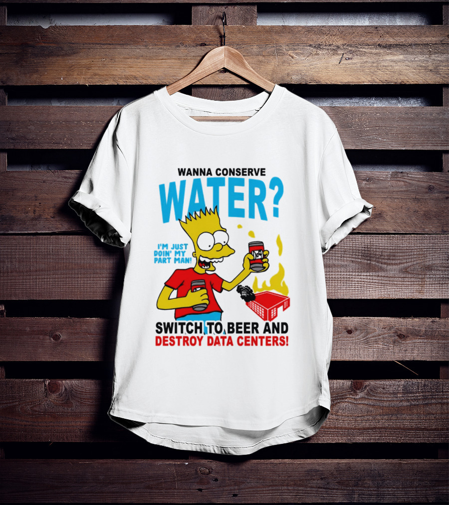 Wanna Conserve Water Switch To Beer And Destroy Data Centers Bart Simpson Meme T-Shirt