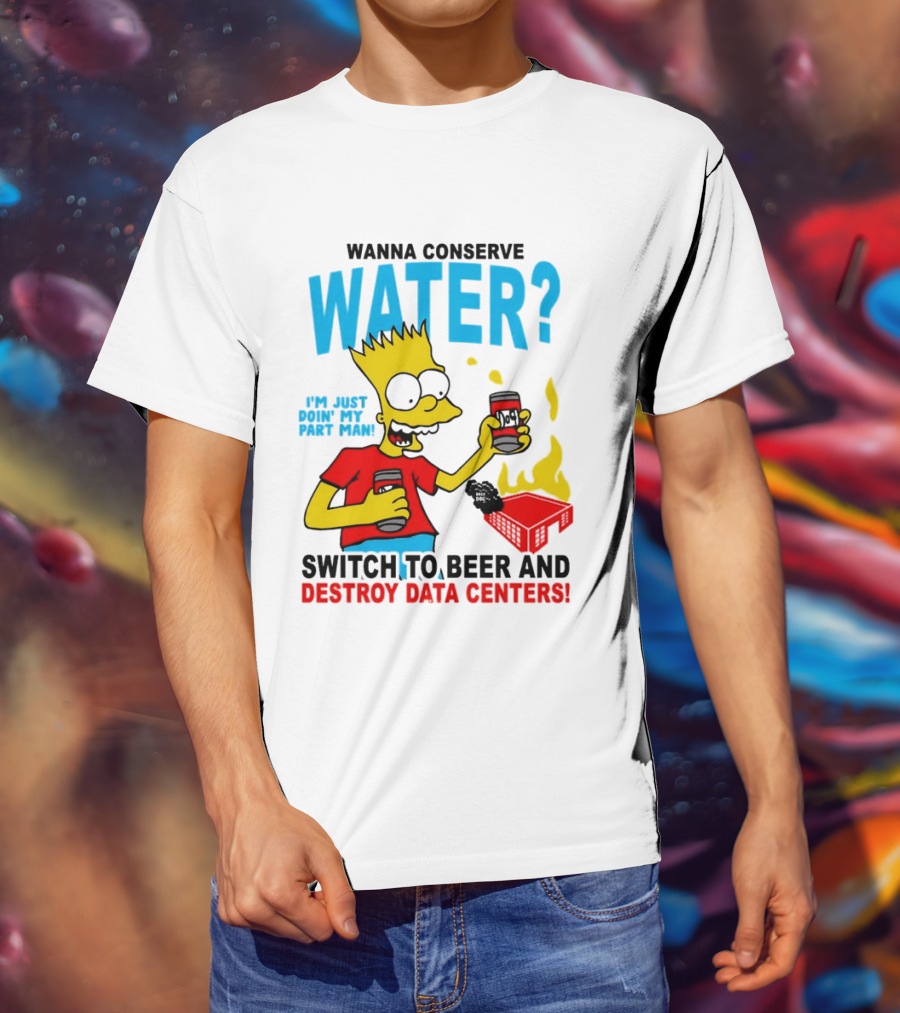 Wanna Conserve Water Switch To Beer And Destroy Data Centers Bart Simpson Meme T-Shirt