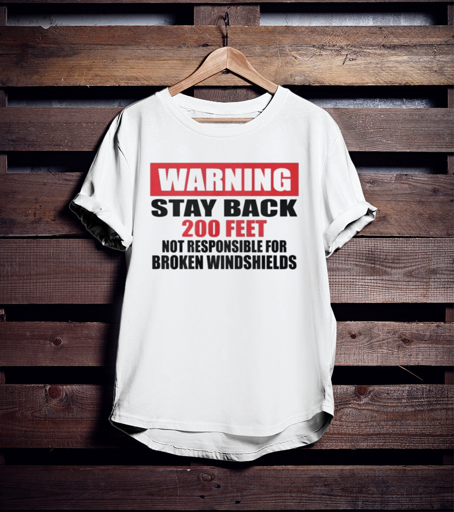 Warning Stay Back 200 Feet Not Responsible For Broken Windshields T-Shirt