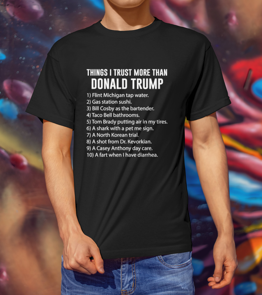 Things I Trust More Than Donald Trump Flint Michigan Tap Water Gas Station Sushi T-Shirt