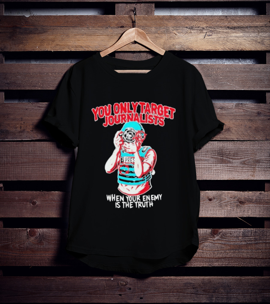 You Only Target Journalists When Your Enemy Is The Truth Press Photographer T-Shirt