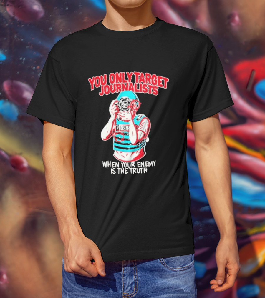 You Only Target Journalists When Your Enemy Is The Truth Press Photographer T-Shirt