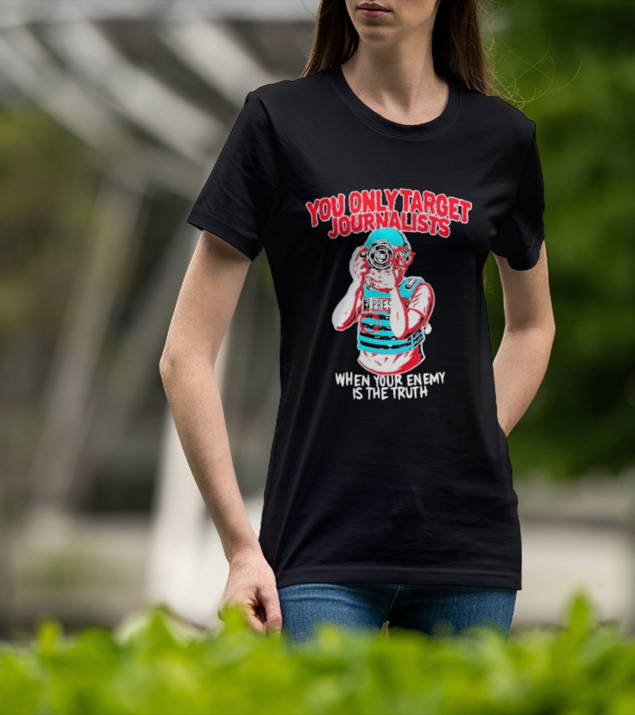 You Only Target Journalists When Your Enemy Is The Truth Press Photographer T-Shirt