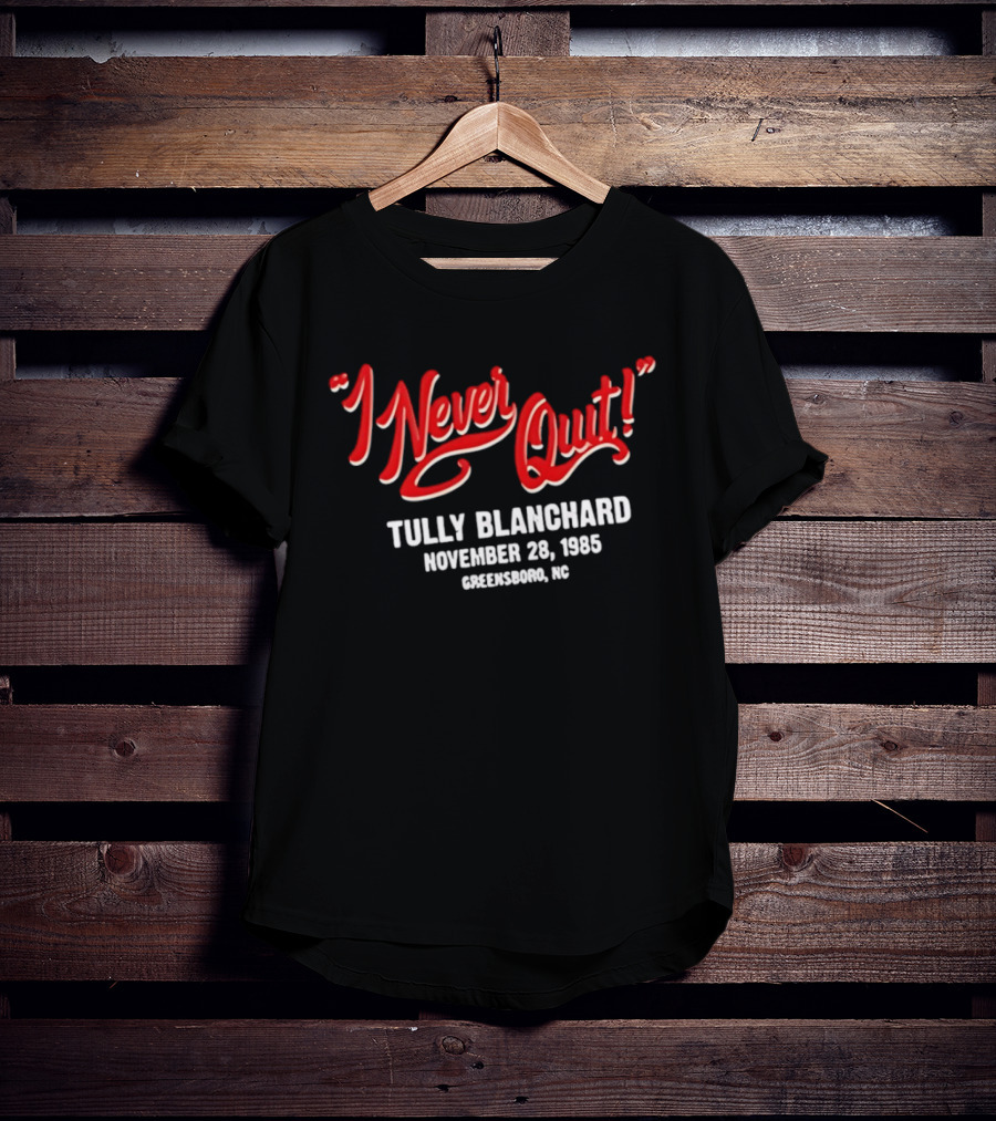 I Never Quit Tully Blanchard November 28 1985 Greensboro NC T-Shirt