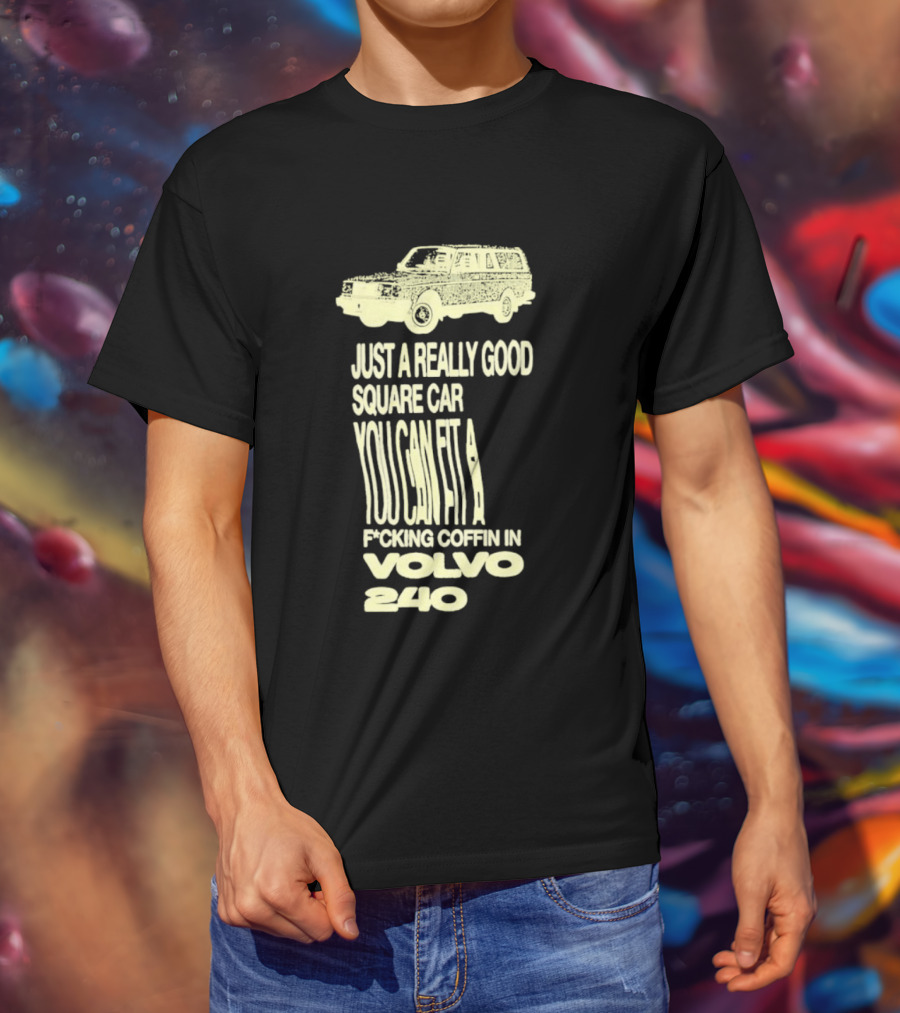 Just A Really Good Square Car You Can Fit A F*cking Coffin In Volvo 240 T-Shirt