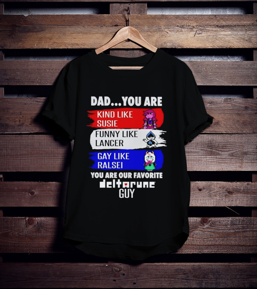 Dad You Are Kind Like Susie Funny Like Lancer Gay Like Ralsei Favorite Deltarune Guy T-Shirt