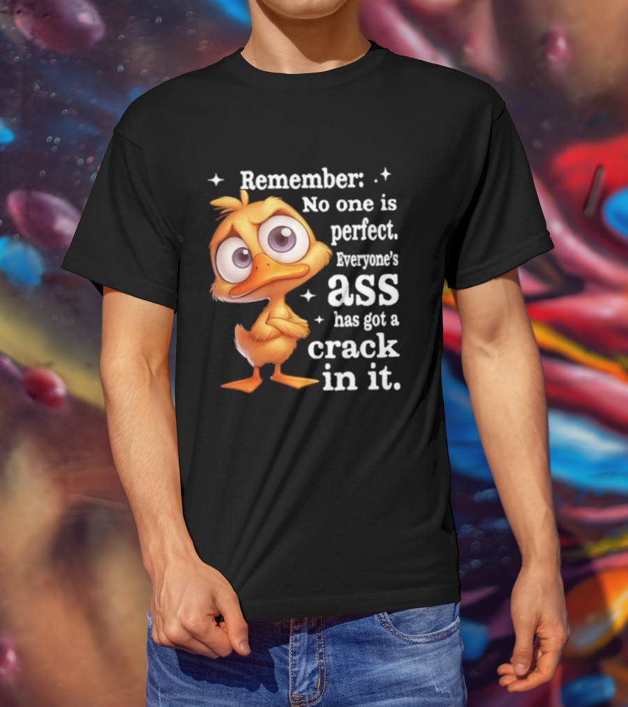 Remember No One Is Perfect Funny Duck Everyone's Ass Has Got A Crack In It T-Shirt
