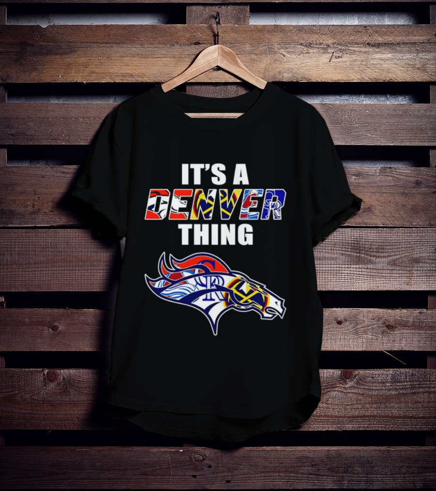 It's A Denver Thing Broncos Nuggets Avalanche Rockies T-Shirt