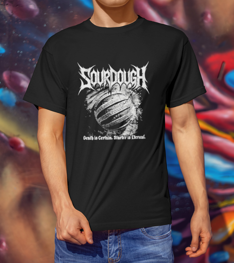 Sourdough Death Is Certain Starter Is Eternal T-Shirt