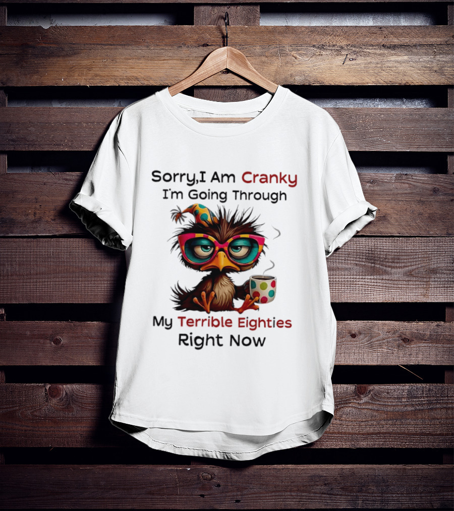 Sorry I Am Cranky Bird Drinking Coffee Going Through My Terrible Eighties Right Now T-Shirt
