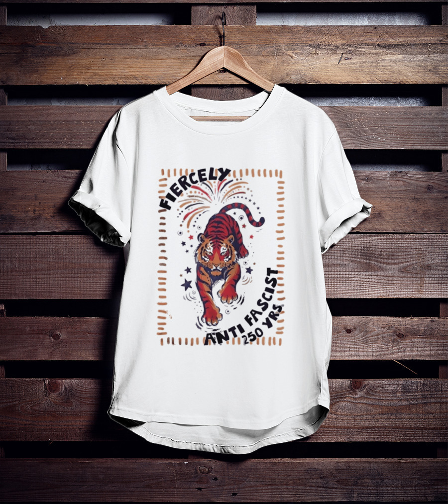Fiercely Tiger Anti Fascist 250 Yrs T-Shirt