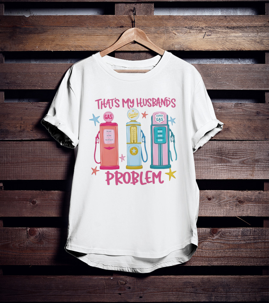 Gasoline Pumps That's My Husband's Problem Super Gas T-Shirt
