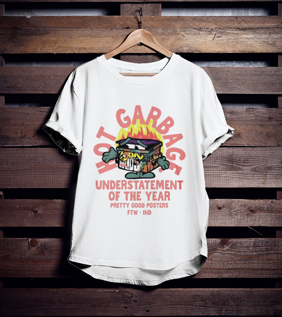 Hot Garbage Understatement Of The Year Pretty Good S FTW IND T-Shirt
