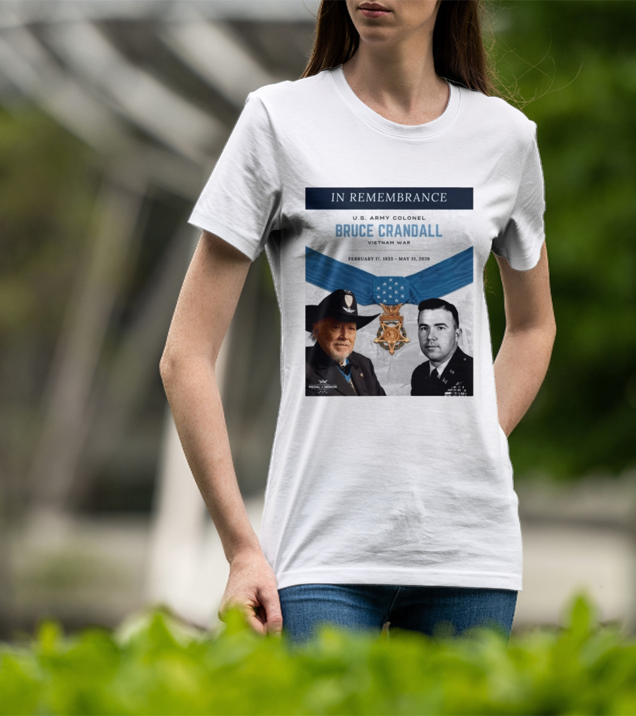 In Remembrance U.S. Army Colonel Bruce Crandall Vietnam War February 17 1933 May 31 2026 Medal Of Honor T-Shirt