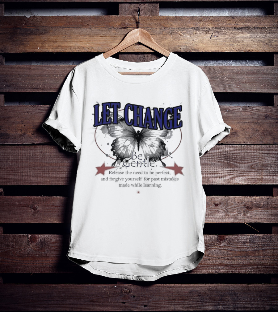 Let Change Be Gentle Release The Need To Be Perfect Forgive Yourself For Past Mistakes T-Shirt