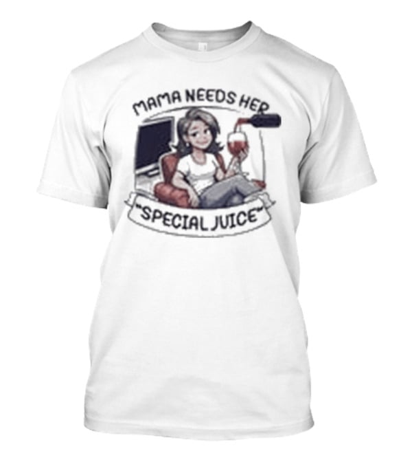 Mama Needs Her Special Juice Wine Lover Funny Mom T-Shirt
