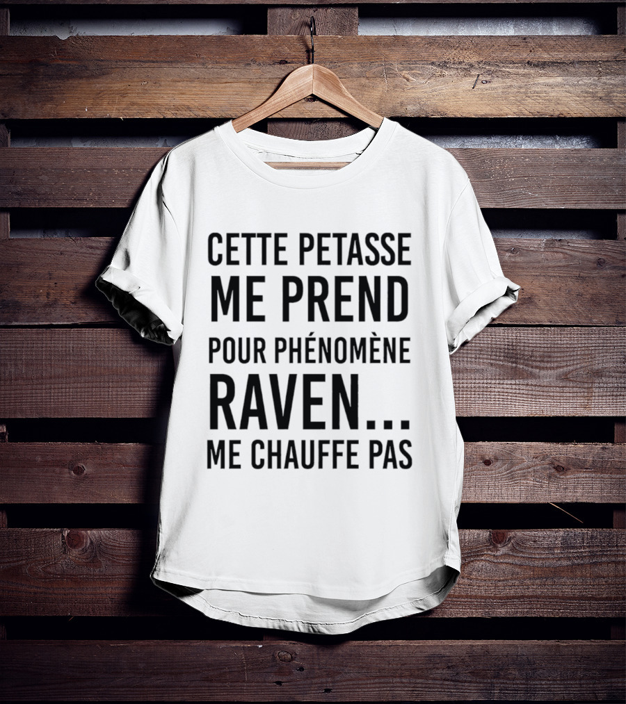 Cette Petasse Me Prend Pour Phénomène Raven Me Chauffe Pas T-Shirt