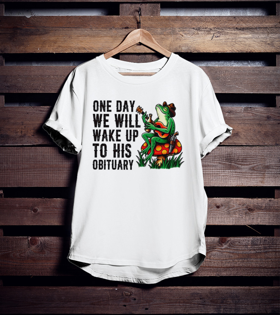 One Day We Will Wake Up To His Obituary Cartoon Frog Playing Guitar On Mushroom T-Shirt