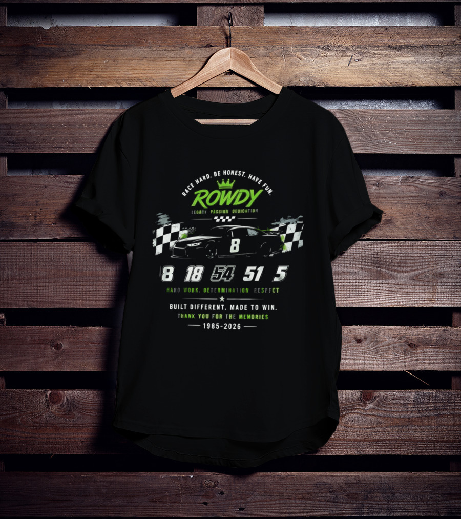 Rowdy Race Hard Be Honest Have Fun Legacy Passion Dedication Built Different Made To Win 1985 2026 T-Shirt