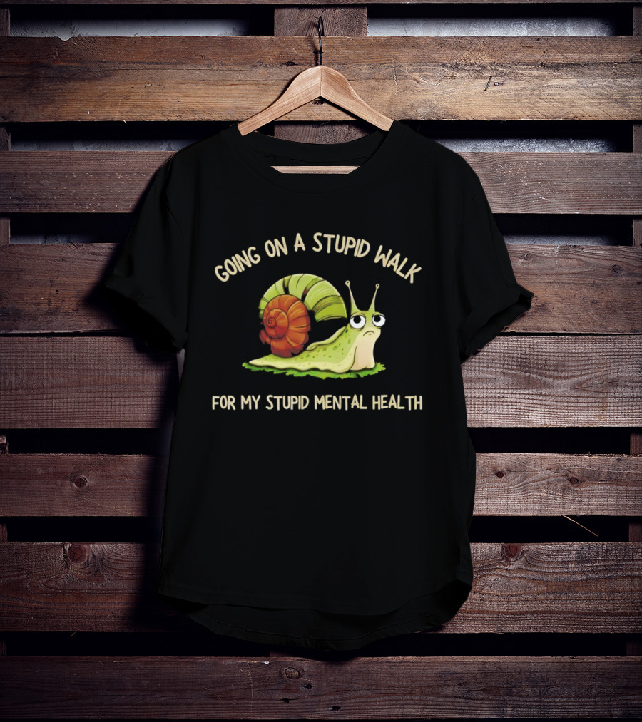 Snail Going On A Stupid Walk For My Stupid Mental Health T-Shirt
