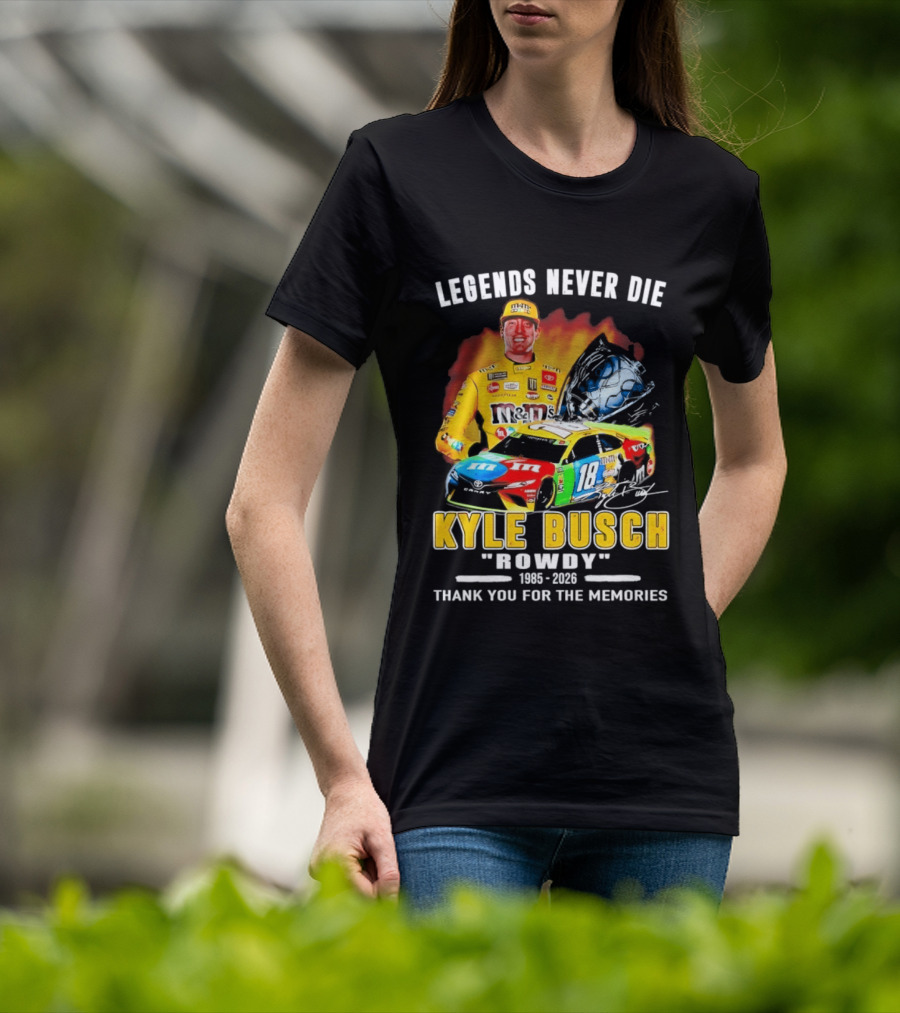 Legends Never Die Kyle Busch Rowdy 1985 2026 Thank You For The Memories Racing Car T-Shirt