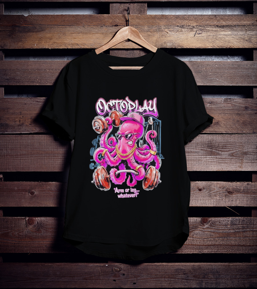 Octoplay Arm Or Leg Whatever With Weightlifting Octopus Wearing Shades And Cap T-Shirt