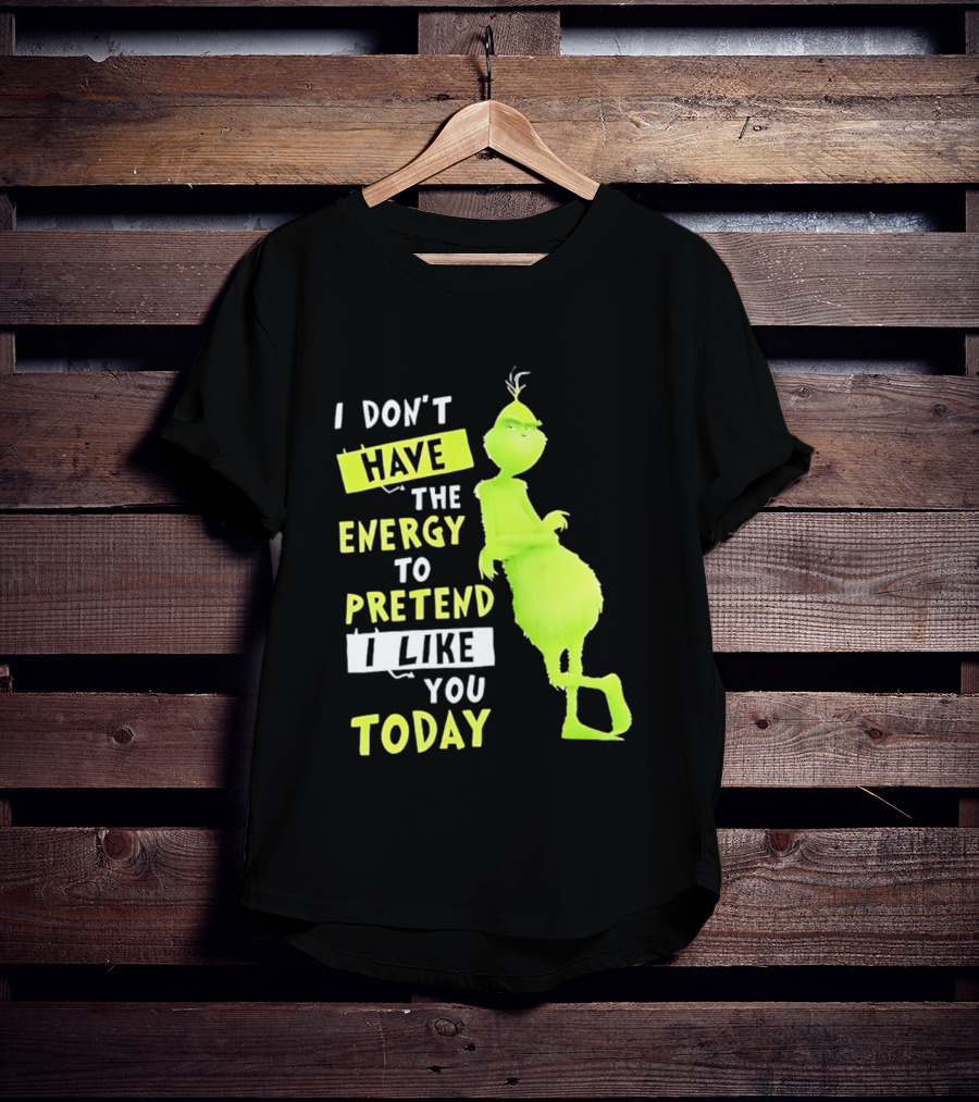 I Don't Have The Energy To Pretend I Like You Today Grinch T-Shirt