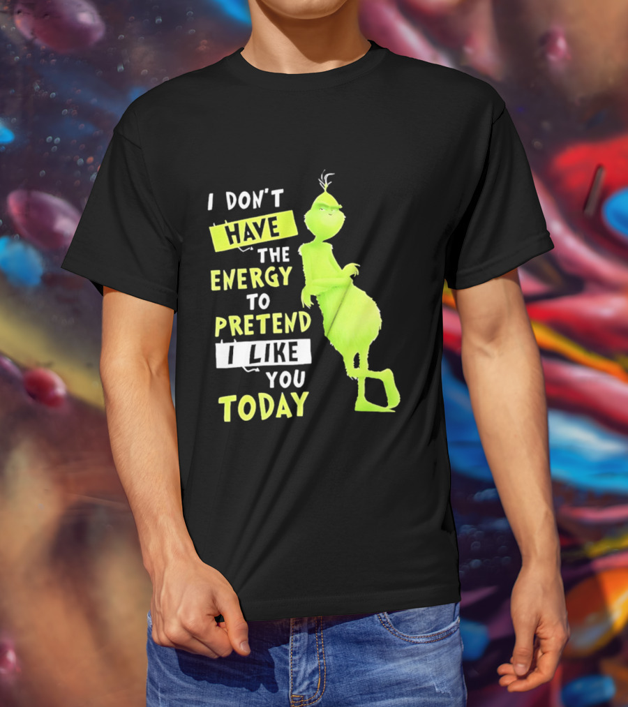 I Don't Have The Energy To Pretend I Like You Today Grinch T-Shirt