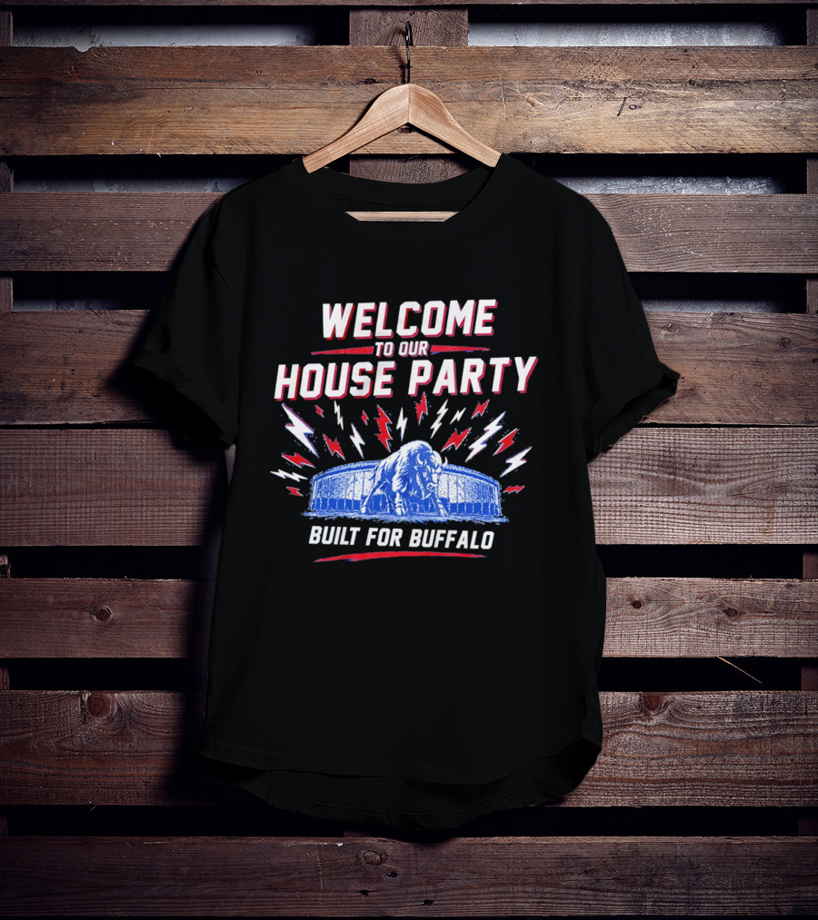 Welcome To Our House Party Built For Buffalo Stadium Buffalo T-Shirt