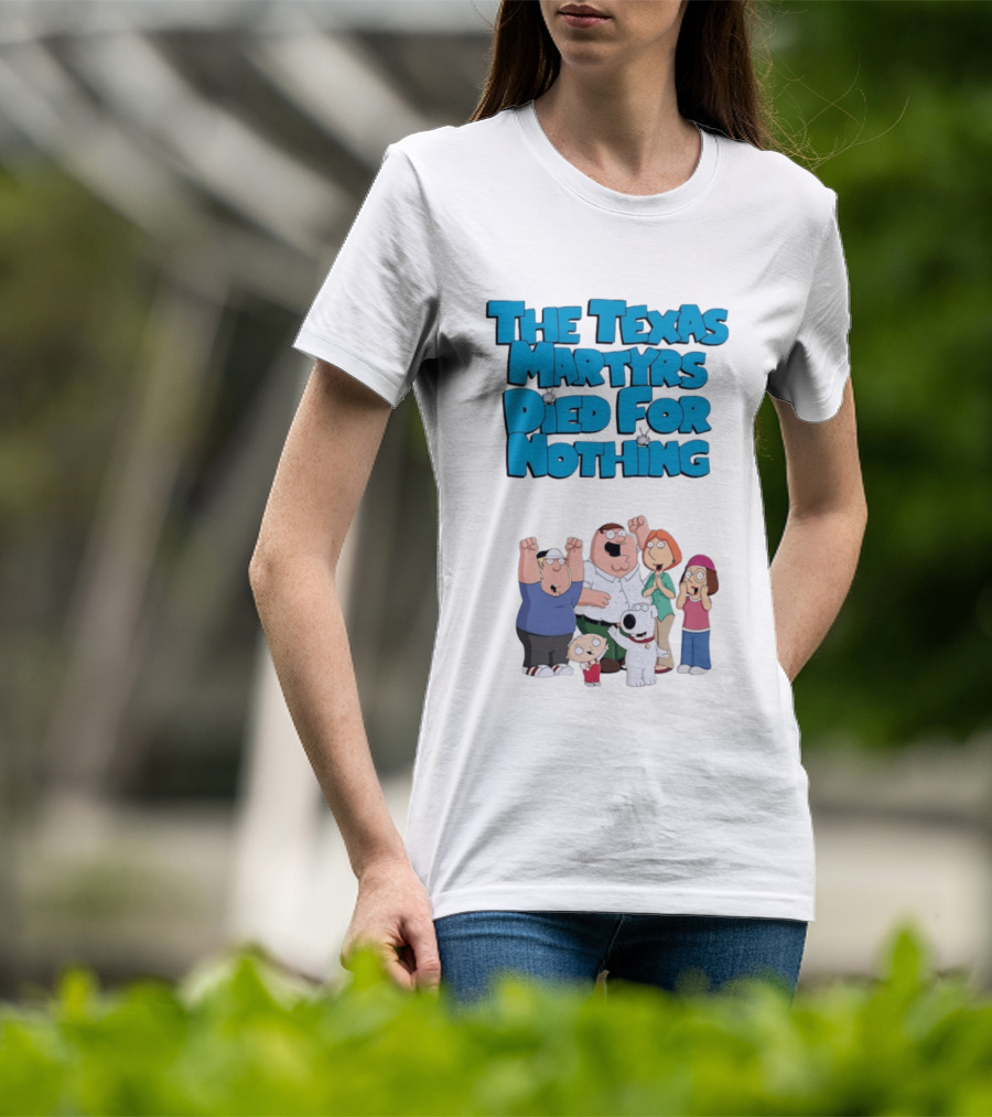 Family Guy Characters With The Texas Martyrs Died For Nothing T-Shirt