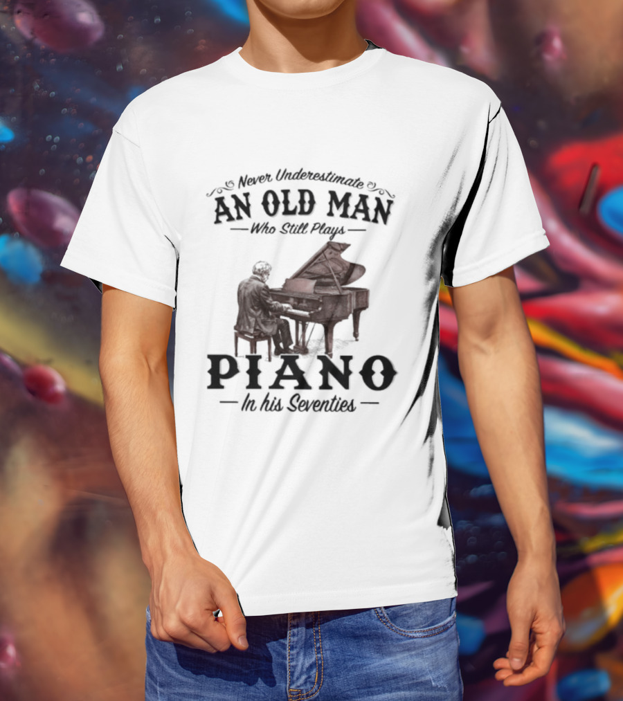 Never Underestimate An Old Man Who Still Plays Piano In His Seventies T-Shirt