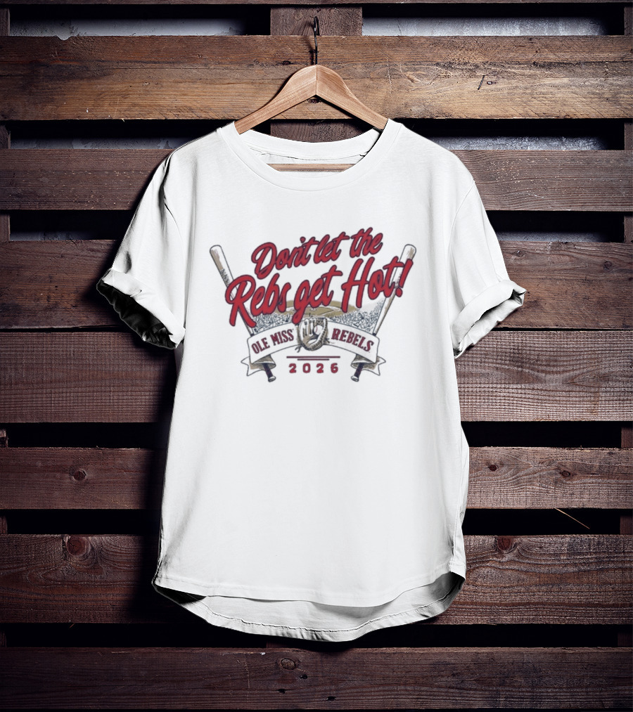 Don't Let The Rebs Get Hot Ole Miss Rebels Baseball 2023 T-Shirt