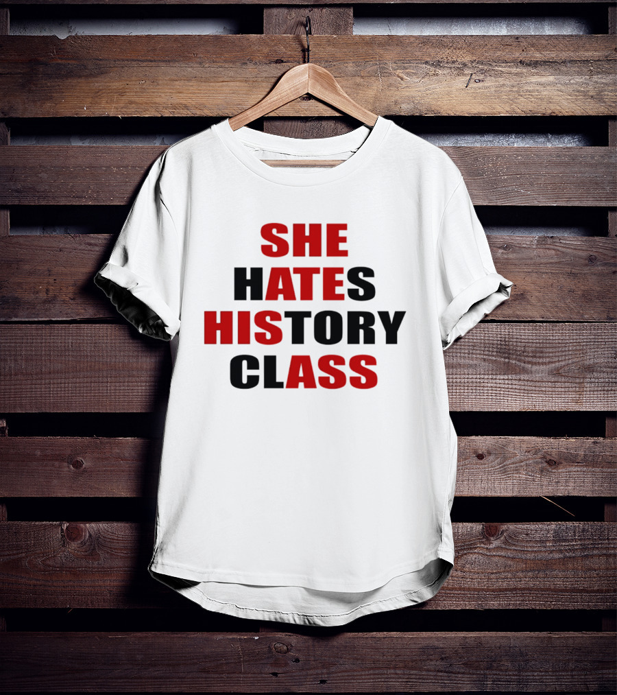She Hates History Class She Ate His Ass T-Shirt