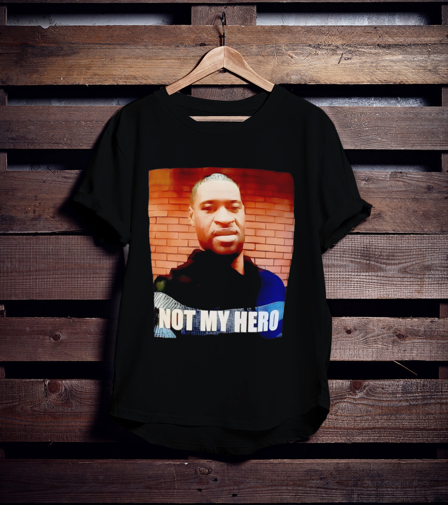 George Floyd Not My Hero T-Shirt
