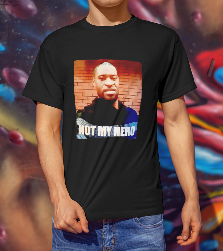 George Floyd Not My Hero T-Shirt