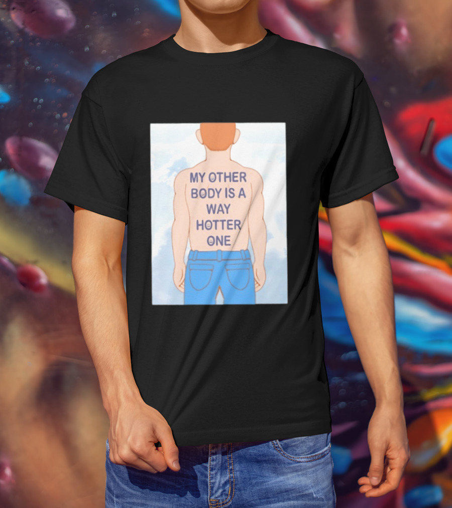 Human My Other Body Is A Way Hotter One Back Text Jeans T-Shirt