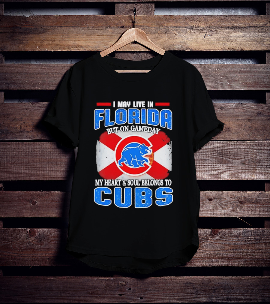 I May Live In Florida But On Gameday My Heart And Soul Belongs To Cubs T-Shirt