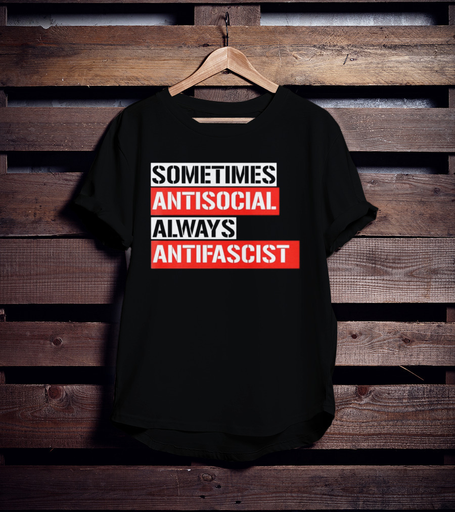 Sometimes Antisocial Always Antifascist T-Shirt