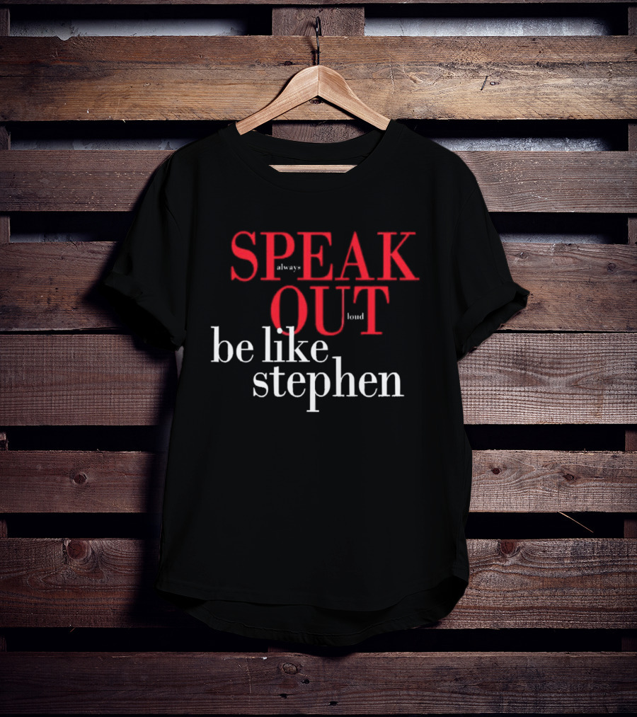 Speak Always Out Loud Be Like Stephen T-Shirt