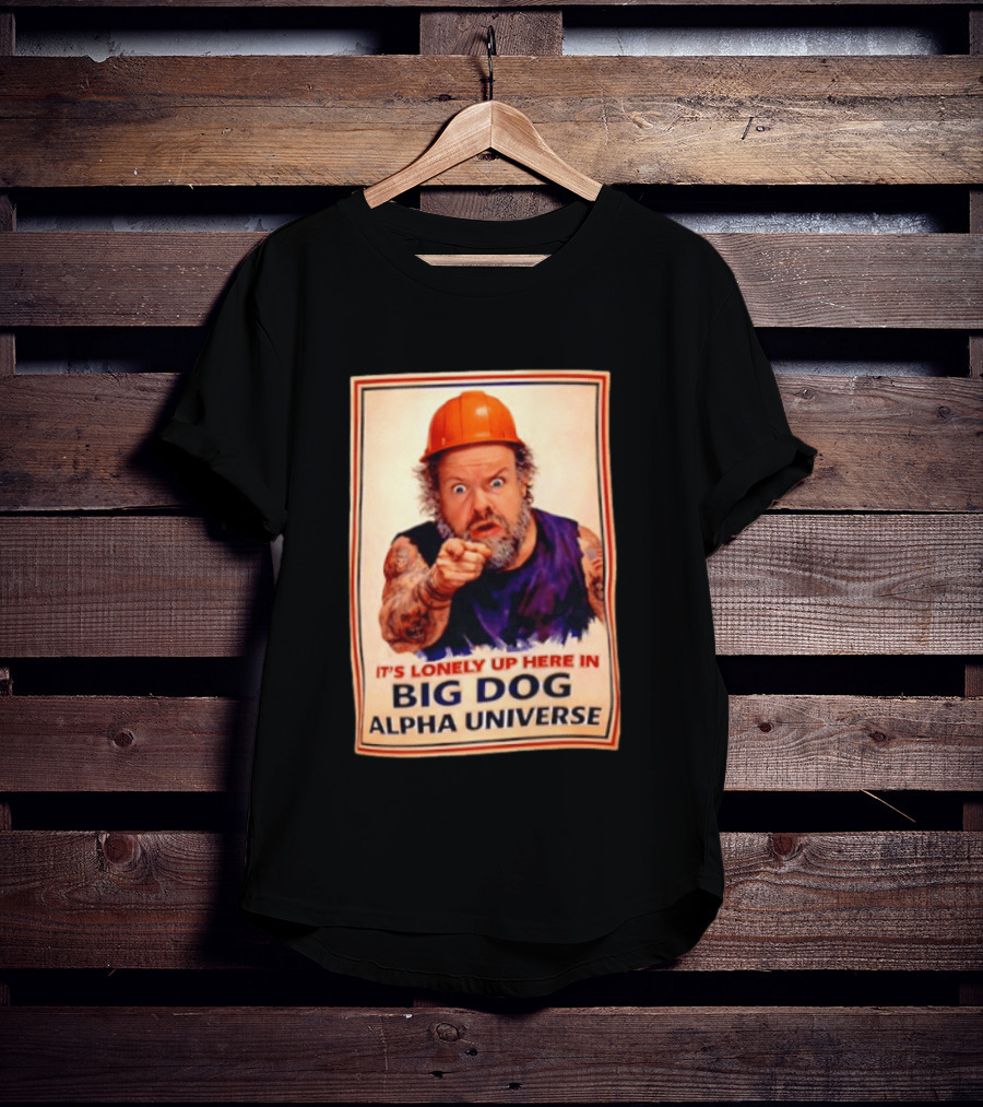 Big Dog Alpha Universe It's Lonely Up Here Man Builders T-Shirt