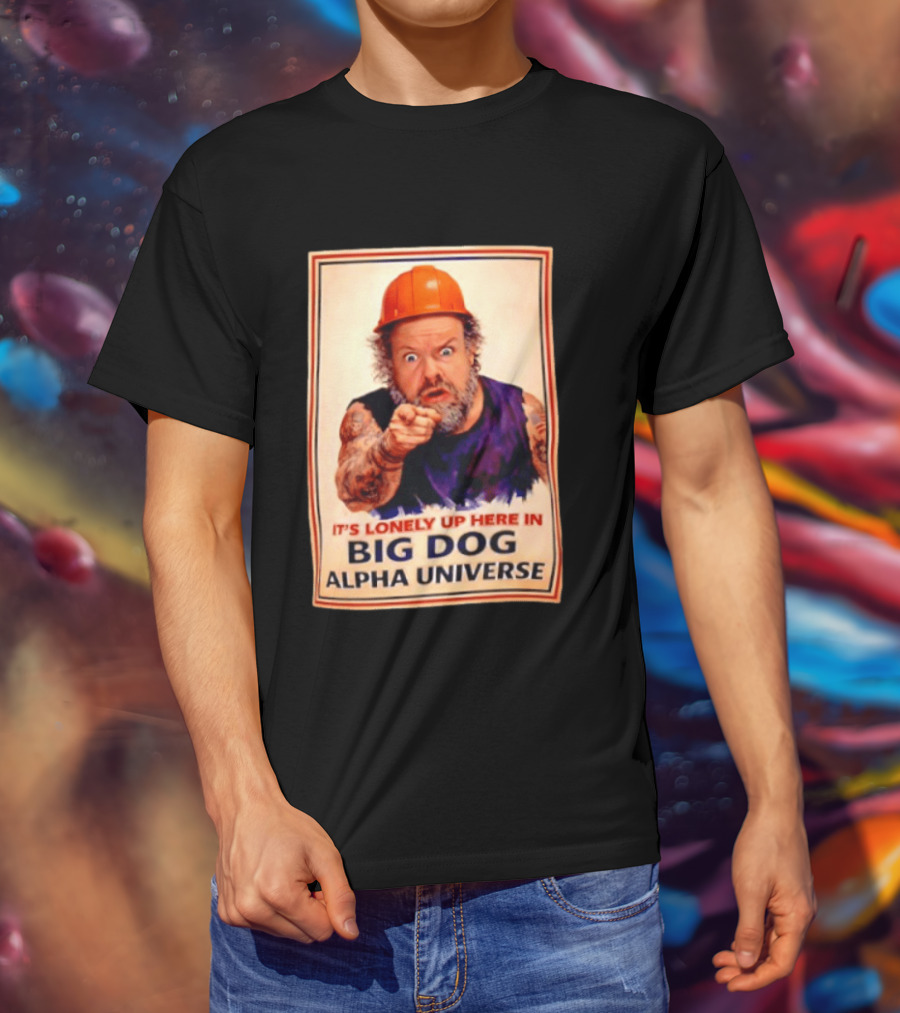 Big Dog Alpha Universe It's Lonely Up Here Man Builders T-Shirt