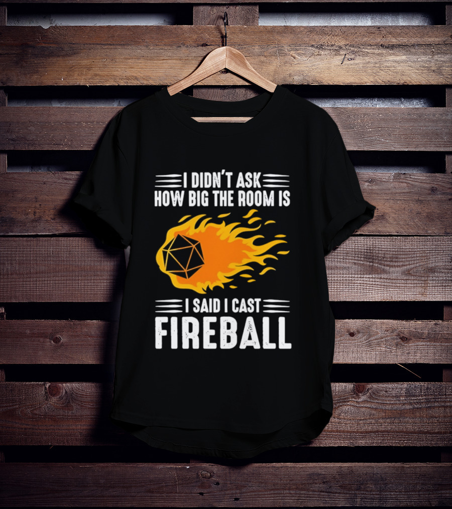 I Didn't Ask How Big The Room Is I Said I Cast Fireball Dice Flame Adventure T-Shirt