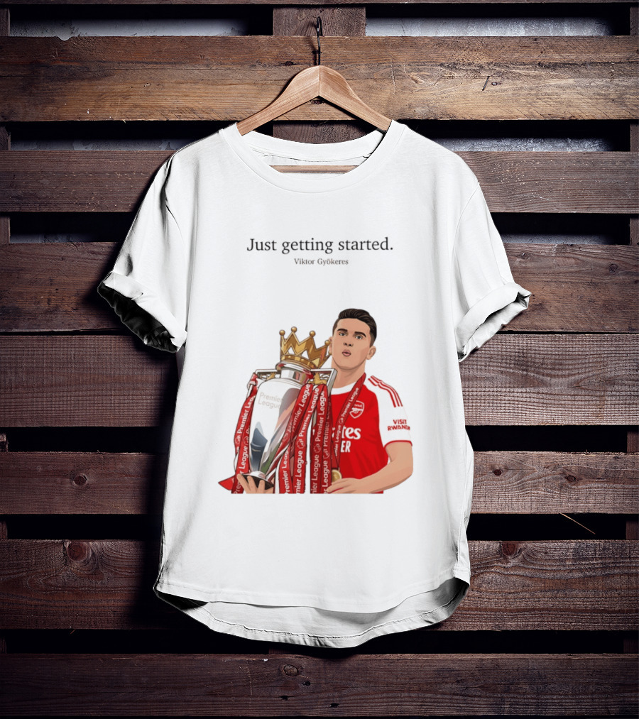 Viktor Gyokeres Premier League Arsenal Just Getting Started T-Shirt