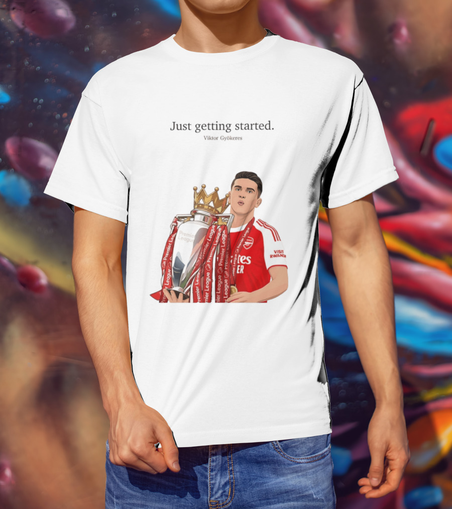 Viktor Gyokeres Premier League Arsenal Just Getting Started T-Shirt