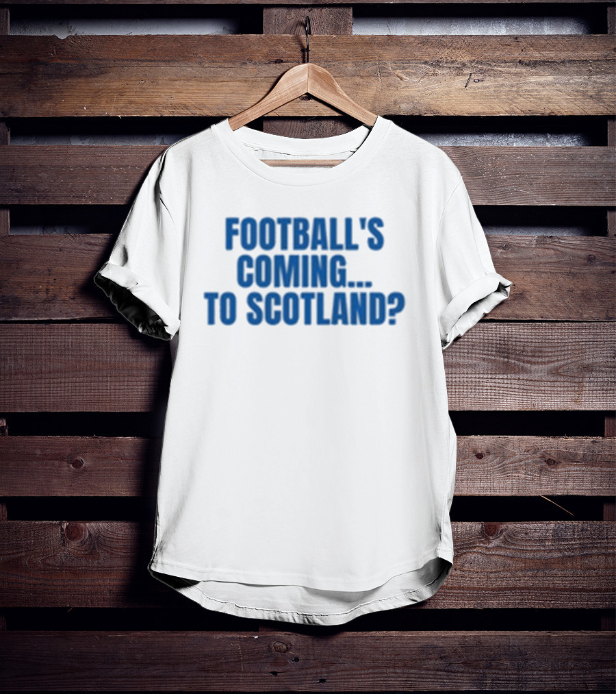 Football's Coming To Scotland? Query T-Shirt