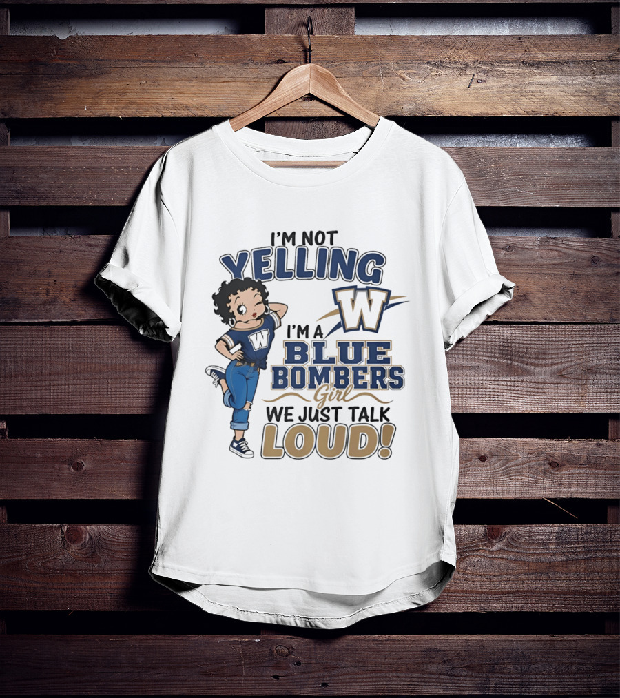 I'm Not Yelling I'm A Blue Bombers Girl We Just Talk Loud W T-Shirt