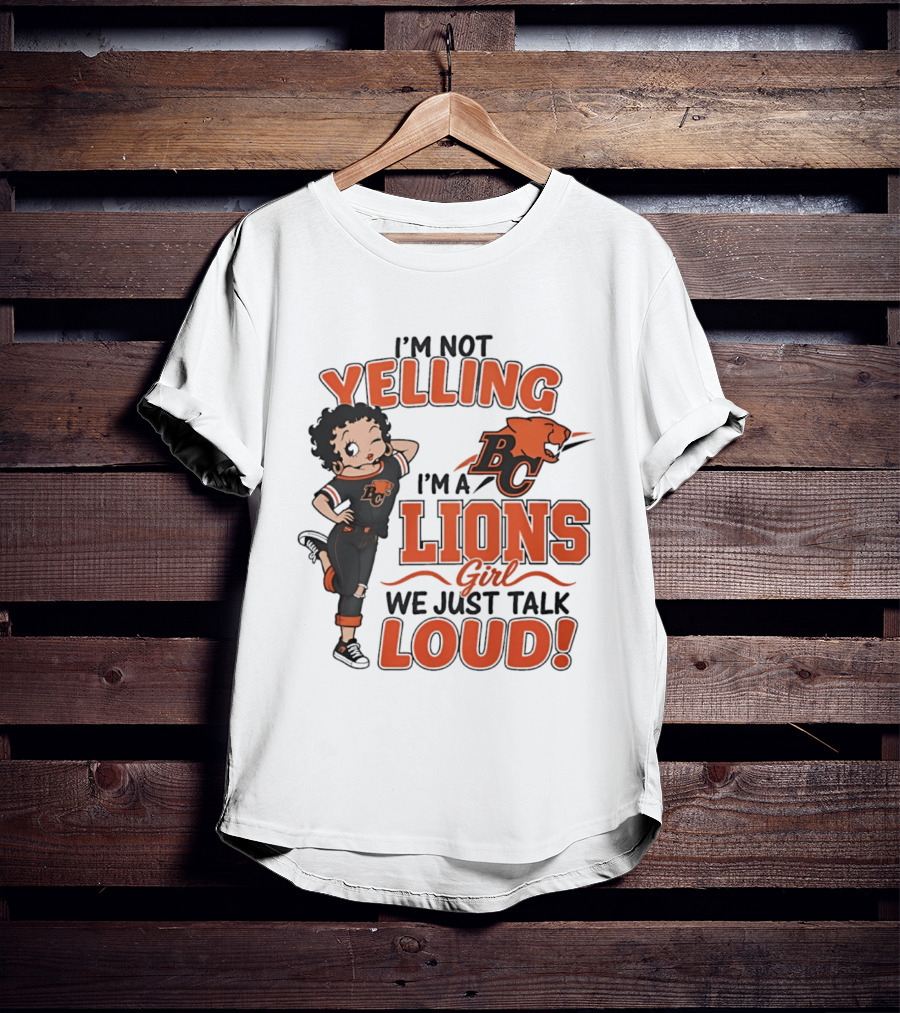 I'm Not Yelling I'm A BC Lions Girl We Just Talk Loud T-Shirt