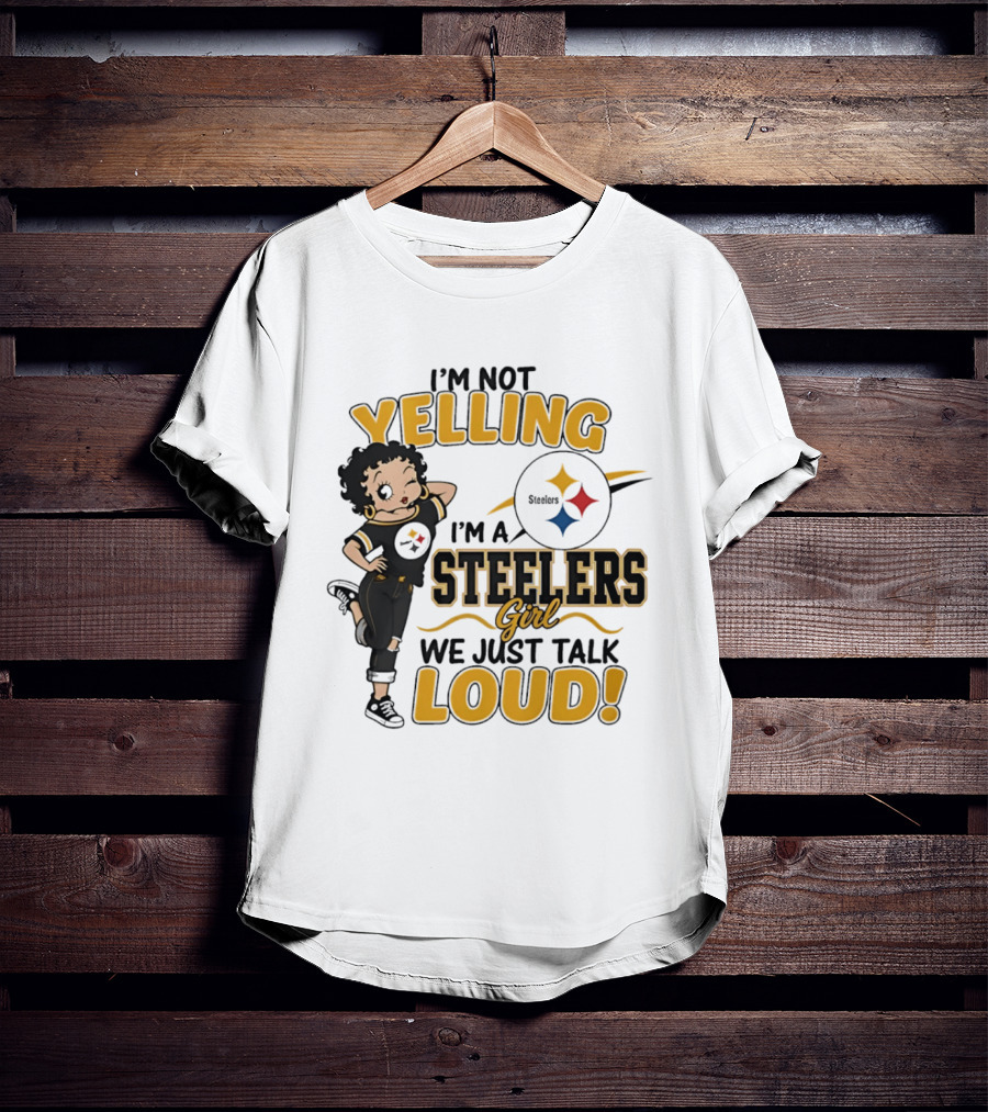 I'm Not Yelling I'm A Steelers Girl We Just Talk Loud Steelers T-Shirt