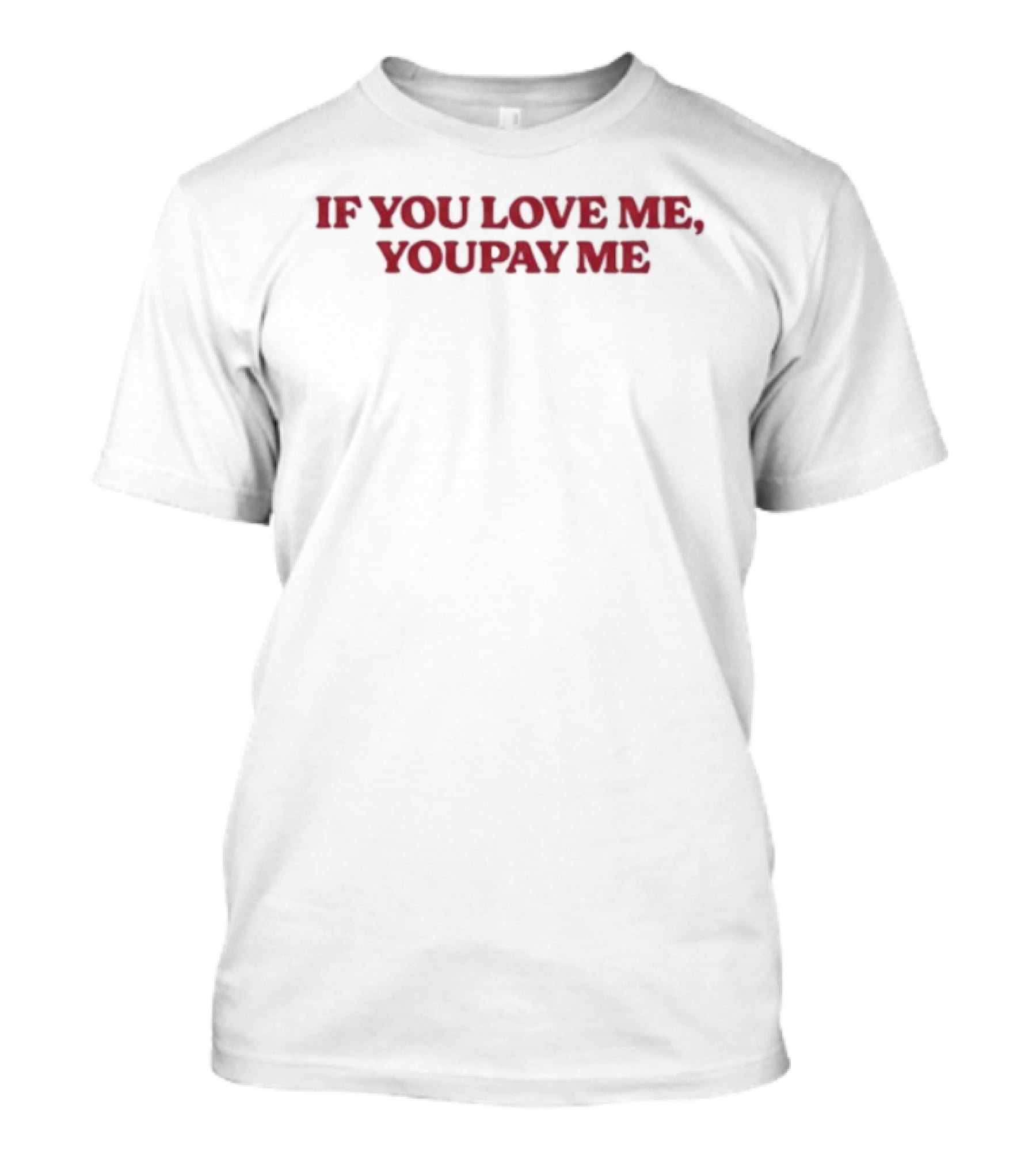 If You Love Me You Pay Me T-Shirt